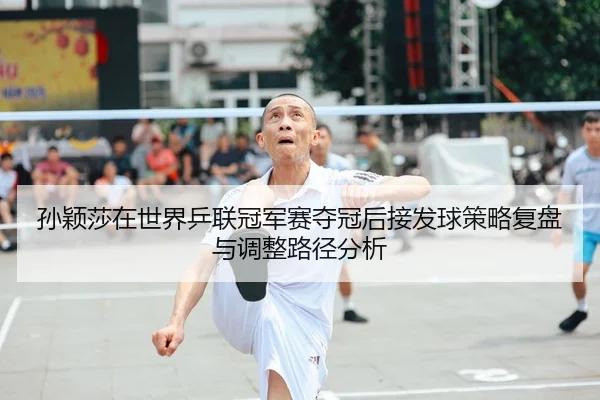sun-ying-sha-zai-shi-jie-ping-lian-guan-jun-sai-duo-guan-hou-jie-fa-qiu-ce-lve-fu-pan-yu-tiao-zheng-lu-jing-fen-xi-1-553.jpg
